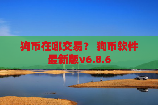 狗币在哪交易？ 狗币软件最新版v6.8.6
