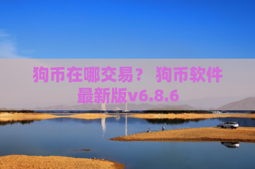 狗币在哪交易？ 狗币软件最新版v6.8.6