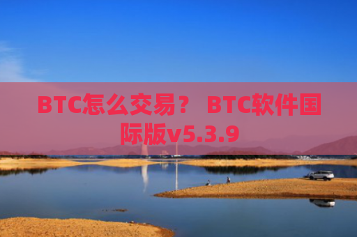 BTC怎么交易？ BTC软件国际版v5.3.9