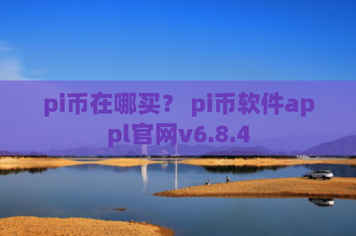 pi币在哪买？ pi币软件appl官网v6.8.4