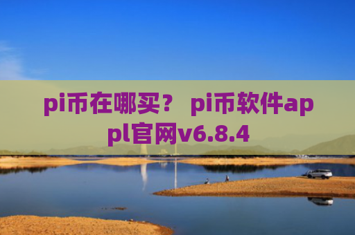 pi币在哪买？ pi币软件appl官网v6.8.4