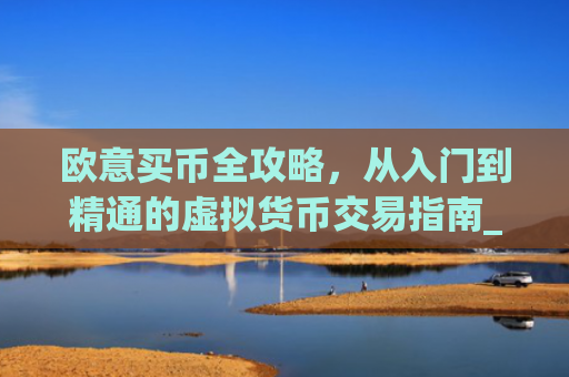 欧意买币全攻略，从入门到精通的虚拟货币交易指南_
