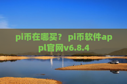 pi币在哪买？ pi币软件appl官网v6.8.4