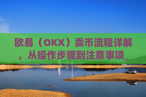 欧易(OKX)卖币流程详解,从操作步骤到注意事项_
