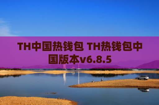 TH中国热钱包 TH热钱包中国版本v6.8.5