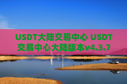 USDT大陆交易中心 USDT交易中心大陆版本v4.3.7
