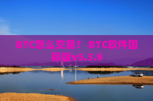 BTC怎么交易？ BTC软件国际版v5.3.9