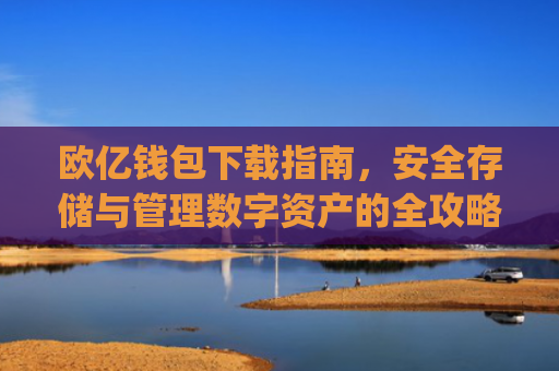 欧亿钱包下载指南，安全存储与管理数字资产的全攻略_欧亿钱包下载手机版最新版欧亿.交易app.中国