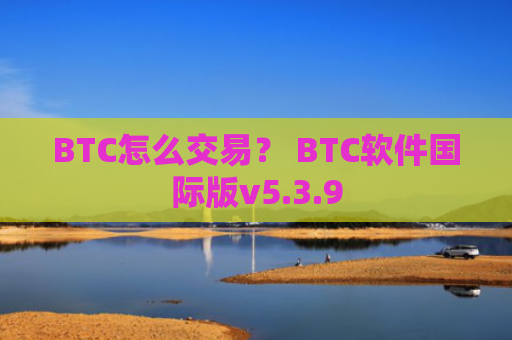 BTC怎么交易？ BTC软件国际版v5.3.9