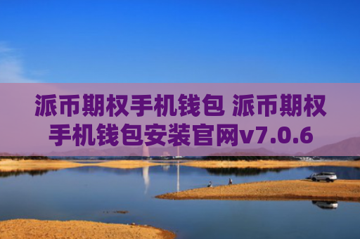 派币期权手机钱包 派币期权手机钱包安装官网v7.0.6