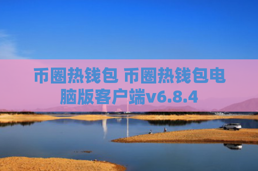 币圈热钱包 币圈热钱包电脑版客户端v6.8.4