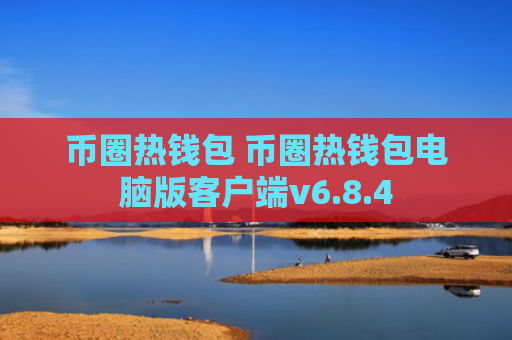 币圈热钱包 币圈热钱包电脑版客户端v6.8.4