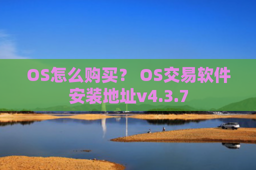 OS怎么购买？ OS交易软件安装地址v4.3.7