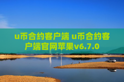 u币合约客户端 u币合约客户端官网苹果v6.7.0