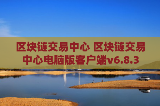 区块链交易中心 区块链交易中心电脑版客户端v6.8.3