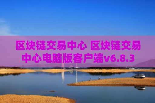 区块链交易中心 区块链交易中心电脑版客户端v6.8.3