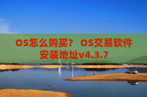 OS怎么购买？ OS交易软件安装地址v4.3.7