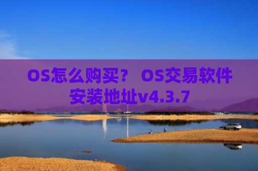 OS怎么购买？ OS交易软件安装地址v4.3.7