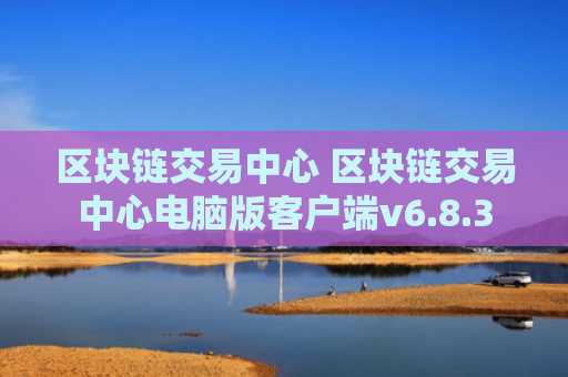 区块链交易中心 区块链交易中心电脑版客户端v6.8.3