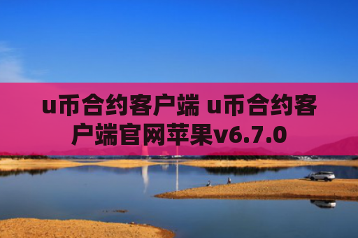 u币合约客户端 u币合约客户端官网苹果v6.7.0