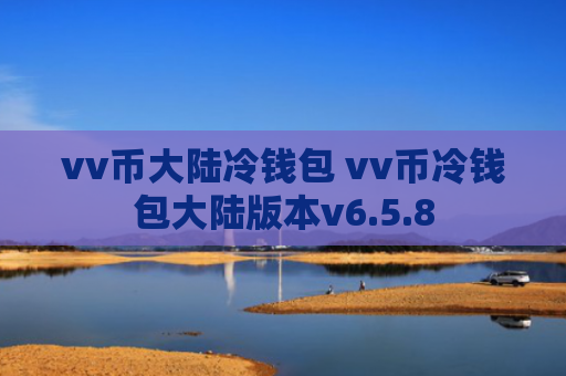 vv币大陆冷钱包 vv币冷钱包大陆版本v6.5.8