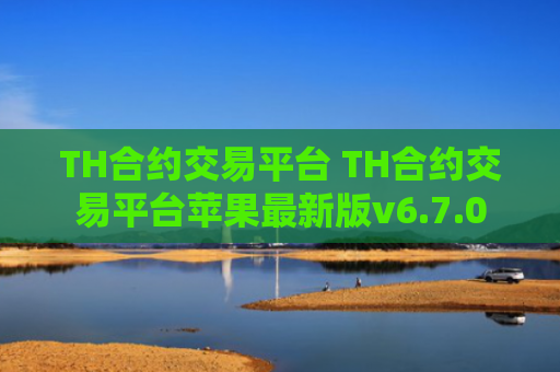TH合约交易平台 TH合约交易平台苹果最新版v6.7.0