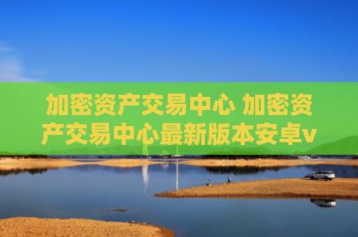 加密资产交易中心 加密资产交易中心最新版本安卓v6.8.8