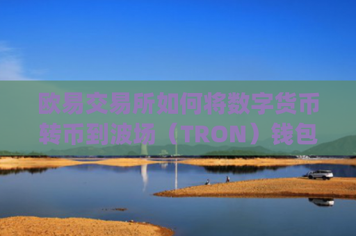 欧易交易所如何将数字货币转币到波场（TRON）钱包？详细教程_