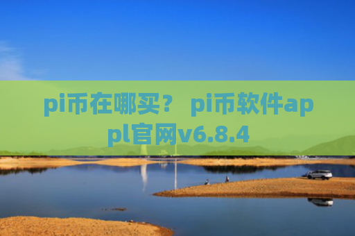 pi币在哪买？ pi币软件appl官网v6.8.4