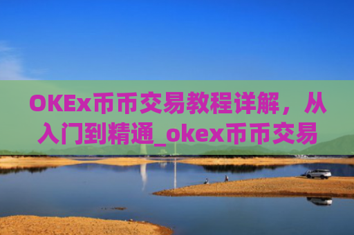 OKEx币币交易教程详解，从入门到精通_okex币币交易规则