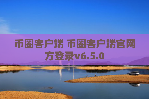 币圈客户端 币圈客户端官网方登录v6.5.0