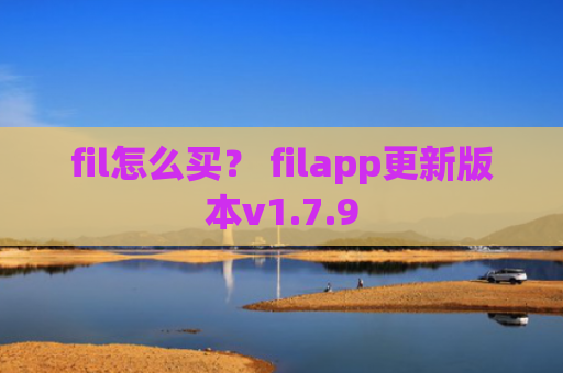 fil怎么买？ filapp更新版本v1.7.9