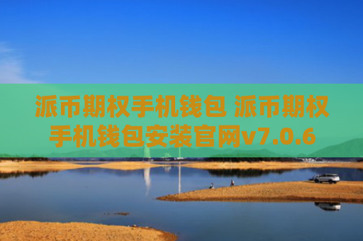 派币期权手机钱包 派币期权手机钱包安装官网v7.0.6