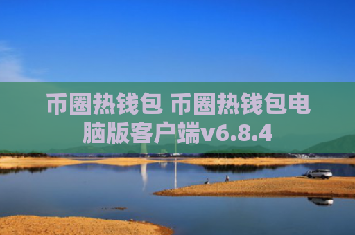 币圈热钱包 币圈热钱包电脑版客户端v6.8.4