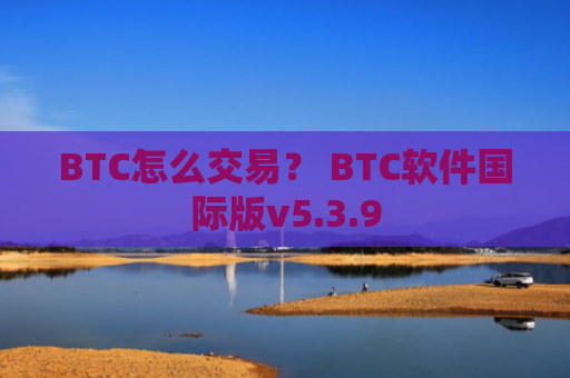 BTC怎么交易？ BTC软件国际版v5.3.9