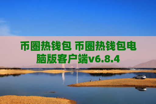 币圈热钱包 币圈热钱包电脑版客户端v6.8.4