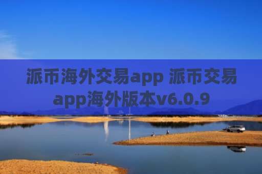 派币海外交易app 派币交易app海外版本v6.0.9