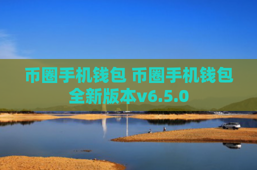 币圈手机钱包 币圈手机钱包全新版本v6.5.0