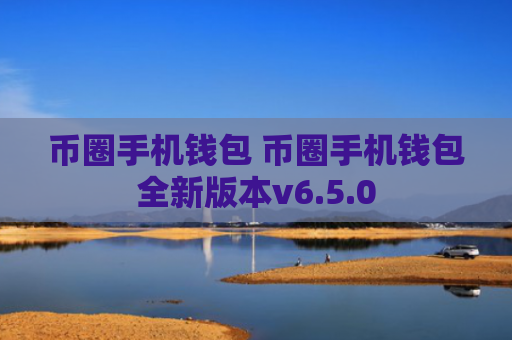 币圈手机钱包 币圈手机钱包全新版本v6.5.0