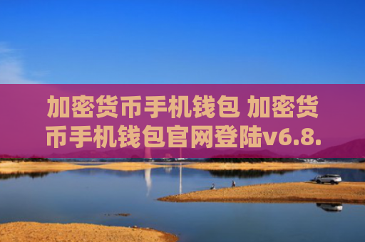 加密货币手机钱包 加密货币手机钱包官网登陆v6.8.4