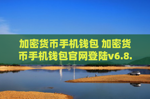 加密货币手机钱包 加密货币手机钱包官网登陆v6.8.4
