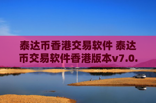 泰达币香港交易软件 泰达币交易软件香港版本v7.0.6