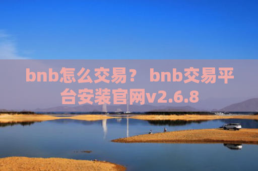 bnb怎么交易？ bnb交易平台安装官网v2.6.8