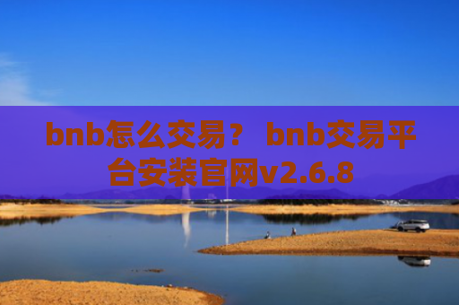 bnb怎么交易？ bnb交易平台安装官网v2.6.8