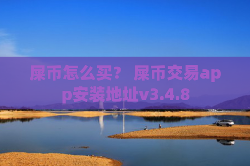 屎币怎么买？ 屎币交易app安装地址v3.4.8