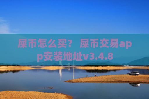 屎币怎么买？ 屎币交易app安装地址v3.4.8
