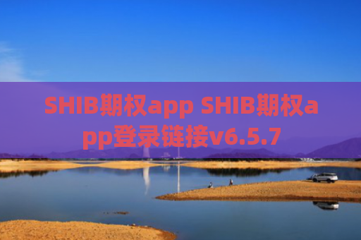 SHIB期权app SHIB期权app登录链接v6.5.7