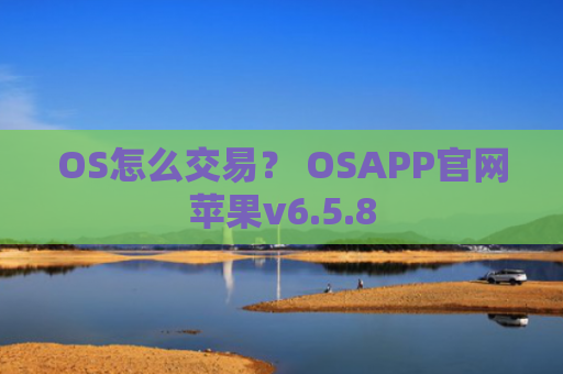 OS怎么交易？ OSAPP官网苹果v6.5.8