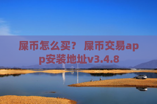 屎币怎么买？ 屎币交易app安装地址v3.4.8