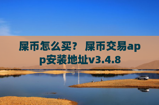 屎币怎么买？ 屎币交易app安装地址v3.4.8